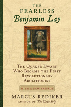 Paperback The Fearless Benjamin Lay: The Quaker Dwarf Who Became the First Revolutionary Abolitionist with a New Preface Book