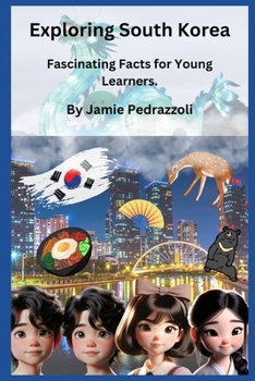 Exploring South Korea: Fascinating Facts for Young Learners (Exploring the world one country at a time)
