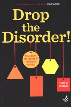 Drop the Disorder! Challenging the culture of psychiatric diagnosis