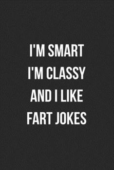 I'm Smart I'm Classy And I Like Fart Jokes: Funny Blank Lined Journal Fart Jokes Novelty Farting Gag Gift For Adults