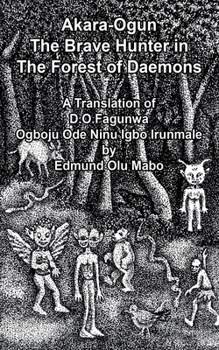 Akara Ogun, The Brave Hunter In The Forest of Daemons: A Translation of D. O. Fagunwa Ogboju Ode Ninu lgbo lrunmale
