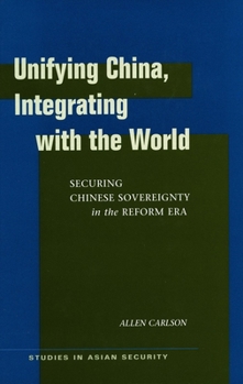 Hardcover Unifying China, Integrating with the World: Securing Chinese Sovereignty in the Reform Era Book