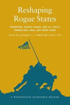 Paperback Reshaping Rogue States: Preemption, Regime Change, and Us Policy Toward Iran, Iraq, and North Korea Book