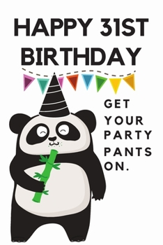 Happy 31st Birthday Get Your Party Pants On: 31st Birthday Gift / Journal / Notebook / Diary / Unique Greeting & Birthday Card Alternative