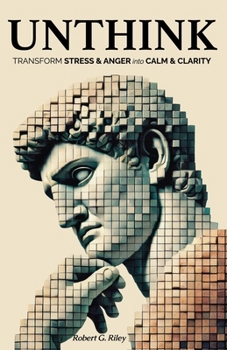 Unthink: Transform Stress & Anger into Calm & Clarity