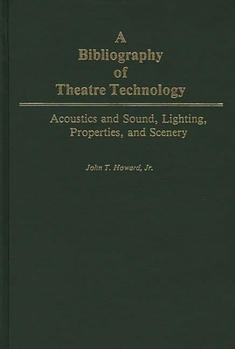 Hardcover A Bibliography of Theatre Technology: Acoustics and Sound, Lighting, Properties, and Scenery Book