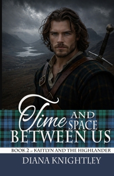 Time and Space Between Us - Book #2 of the Kaitlyn and the Highlander