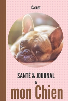 Carnet Santé et Journal de mon chien: 110 pages, bulldog français (French Edition)