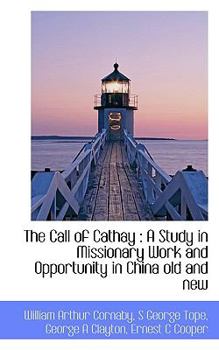 The Call of Cathay : A Study in Missionary Work and Opportunity in China old and New