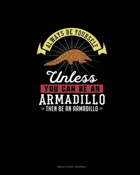Paperback Always Be Yourself Unless You Can Be An Armadillo Then Be An Armadillo: Bible Study Journal Book