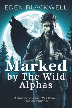 Marked by the Wild Alphas: A Dark Paranormal Wolf Shifter Breeding Romance (Fated by the Moon: A Wolf Shifter Romance Series)