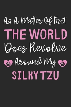 As A Matter Of Fact The World Does Revolve Around My Silky Tzu: Lined Journal, 120 Pages, 6 x 9, Silky Tzu Dog Gift Idea, Black Matte Finish (As A ... Does Revolve Around My Silky Tzu Journal)
