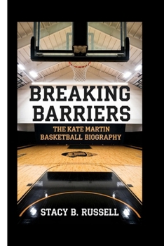 BREAKING BARRIERS: THE KATE MARTIN BASKETBALL BIOGRAPHY
