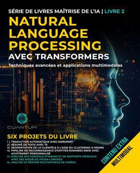 Natural Language Processing avec Transformers: Techniques avancées et applications multimodales: Maîtriser le traitement du langage naturel avec les transformeurs et Python. Texte, images et vidéo.