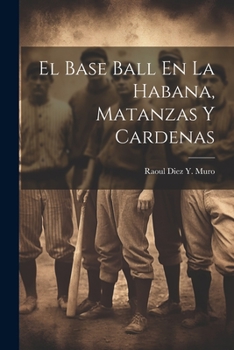 Paperback El Base Ball En La Habana, Matanzas Y Cardenas [Spanish] Book