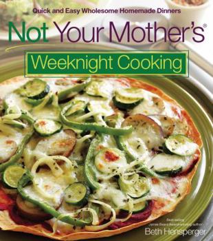 Paperback Not Your Mother's Weeknight Cooking: Quick and Easy Wholesome Homemade Dinners Book