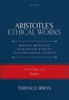 Aristotle’s Ethical Works Magna Moralia, Eudemian Ethics, Nicomachean Ethics: Volume III Essays