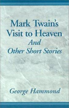 Mark Twain's Visit to Heaven: And Other Short Stories