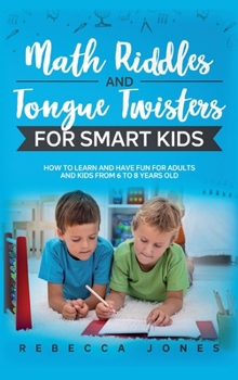 Hardcover Math Riddles and Tongue Twisters For Smart Kids: How to Learn and Have Fun for Adults and Kids From 6 to 8 Years Old Book