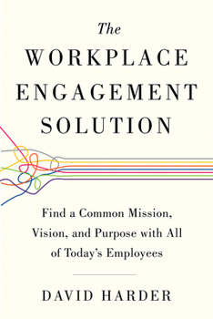 Paperback The Workplace Engagement Solution: Find a Common Mission, Vision and Purpose with All of Today's Employees Book
