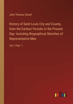 Paperback History of Saint Louis City and County, from the Earliest Periods to the Present Day: Including Biographical Sketches of Representative Men: Vol. I Pa Book