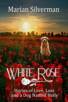 Paperback White Rose: Stories of Love, Loss and a Dog Named Holly Book