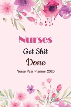 Paperback Nurses Get Shit Done - Nurse Year Planner 2020: 53 Weeks Planner for Nurse, Nurse Productivity Journal Daily, Organizer for Nursing School Student, Mo Book