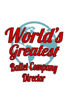 World's Greatest Ballet Company Director: Personal Ballet Company Director Notebook, Ballet Company Chief/President Journal Gift, Diary, Doodle Gift ... | 6 x 9 Compact Size, 109 Blank Lined Pages