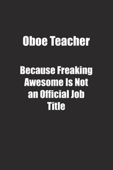 Paperback Oboe Teacher Because Freaking Awesome Is Not an Official Job Title.: Lined notebook Book