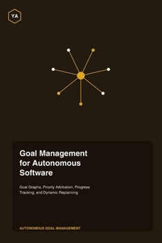 Paperback Goal Management for Autonomous Software: Goal Graphs, Priority Arbitration, Progress Tracking, and Dynamic Replanning Book