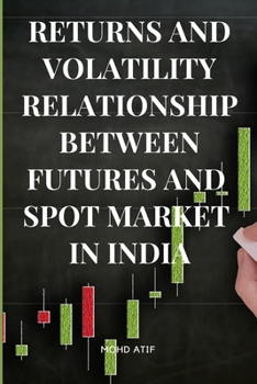 Paperback Returns and Volatility Relationship Between Futures and Spot Market in India Book