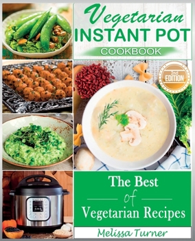 Vegetarian Instant Pot Cookbook (2nd Edition): Cooking with the Pressure Cooker has Never Been so Easy and Healthy. The Best Fast and Delicious Vegetarian Recipes