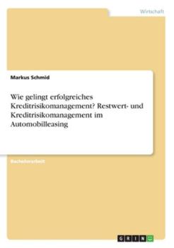 Paperback Wie gelingt erfolgreiches Kreditrisikomanagement? Restwert- und Kreditrisikomanagement im Automobilleasing [German] Book