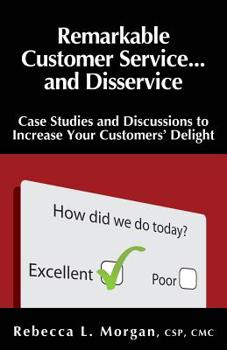 Paperback Remarkable Customer Service ... and Disservice: Case Studies and Discussions to Increase Your Customer's Delight Book