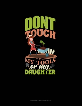 Paperback Don't Touch My Tools Or My Daughter: Unruled Composition Book