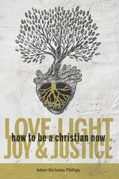 Paperback Love, Light, Joy & Justice: How To Be A Christian Now Book