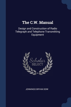 Paperback The C.W. Manual: Design and Construction of Radio Telegraph and Telephone Transmitting Equipment Book