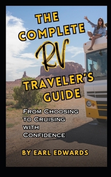 Paperback The Complete RV Traveler's Guide: From Choosing To Cruising With Confidence Book