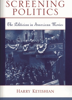 Paperback Screening Politics: The Politician in American Movies Book