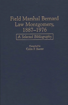 Hardcover Field Marshal Bernard Law Montgomery, 1887-1976: A Selected Bibliography Book