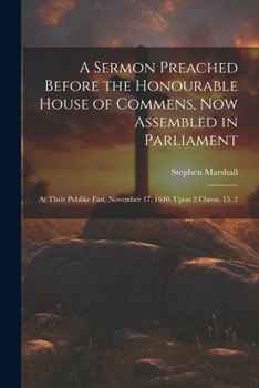 Paperback A Sermon Preached Before the Honourable House of Commens, Now Assembled in Parliament: At Their Publike Fast, November 17, 1640. Upon 2 Chron. 15. 2 Book