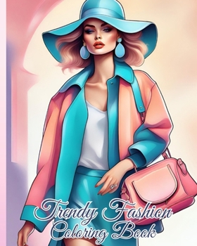 Trendy Fashion Coloring Book: Stylish and Trendy Fashion Coloring Pages for Women, Dresses Coloring Book