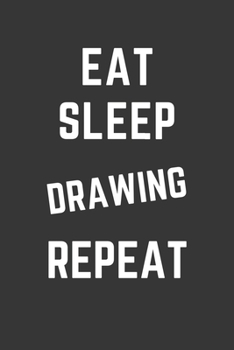 Eat Sleep Drawing Repeat Notebook: Gift For Drawing Lover, Lined Journal, 120 Pages, 6 x 9, Matte Finish