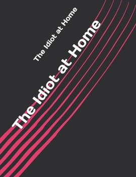 The Idiot at Home
