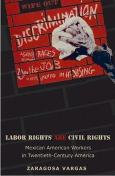 Paperback Labor Rights Are Civil Rights: Mexican American Workers in Twentieth-Century America Book