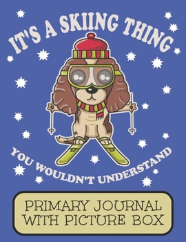 Paperback It's A Skiing Thing You Wouldn't Understand Primary Journal With Picture Box: Adorable Winter Puppy Dog Book