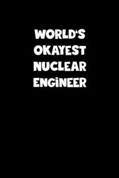 World's Okayest Nuclear Engineer Notebook - Nuclear Engineer Diary - Nuclear Engineer Journal - Funny Gift for Nuclear Engineer: Medium College-Ruled ... Diary, 110 page, Lined, 6x9 (15.2 x 22.9 cm)