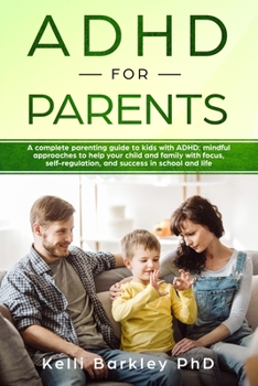 Paperback ADHD for Parents: A Complete Parenting Guide to Address ADHD: Mindful Approaches to Help Your Child, Tween, and Teen Improve Focus, Self Book