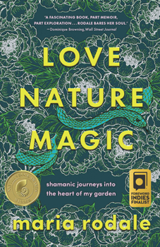 Paperback Love, Nature, Magic: Shamanic Journeys Into the Heart of My Garden Book