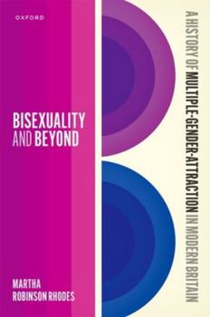 Hardcover Bisexuality and Beyond: A History of Multiple-Gender-Attraction in Modern Britain Book